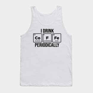 I drink Coffee Periodically Caffeine Addict Tank Top